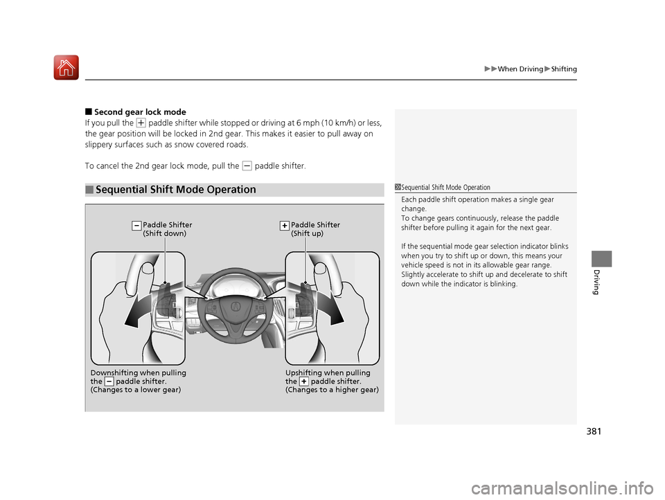 Acura TLX 2020 Owners Manual 381
uuWhen Driving uShifting
Driving
■Second gear lock mode
If you pull the
(+ paddle shifter while stopped or dr iving at 6 mph (10 km/h) or less,
the gear position will be locked in 2nd gear. T Acura TLX 2020 Owners Manual 381
uuWhen Driving uShifting
Driving
■Second gear lock mode
If you pull the
(+ paddle shifter while stopped or dr iving at 6 mph (10 km/h) or less,
the gear position will be locked in 2nd gear. T