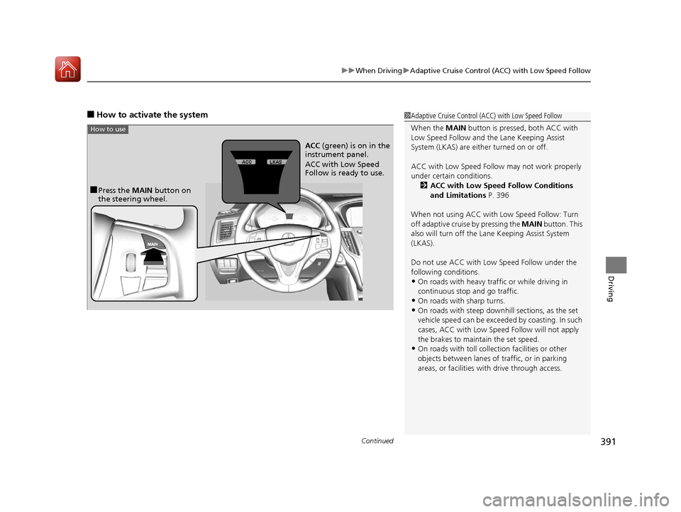 Acura TLX 2020  Owners Manual Continued391
uuWhen Driving uAdaptive Cruise Control (ACC) with Low Speed Follow
Driving
■How to activate the system1Adaptive Cruise Control (ACC) with Low Speed Follow
When the  MAIN button is pres