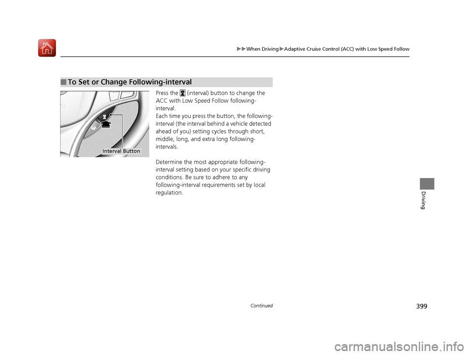 Acura TLX 2020  Owners Manual 399
uuWhen Driving uAdaptive Cruise Control (ACC) with Low Speed Follow
Continued
Driving
Press the   (interval) button to change the 
ACC with Low Speed Follow following-
interval.
Each time you pres