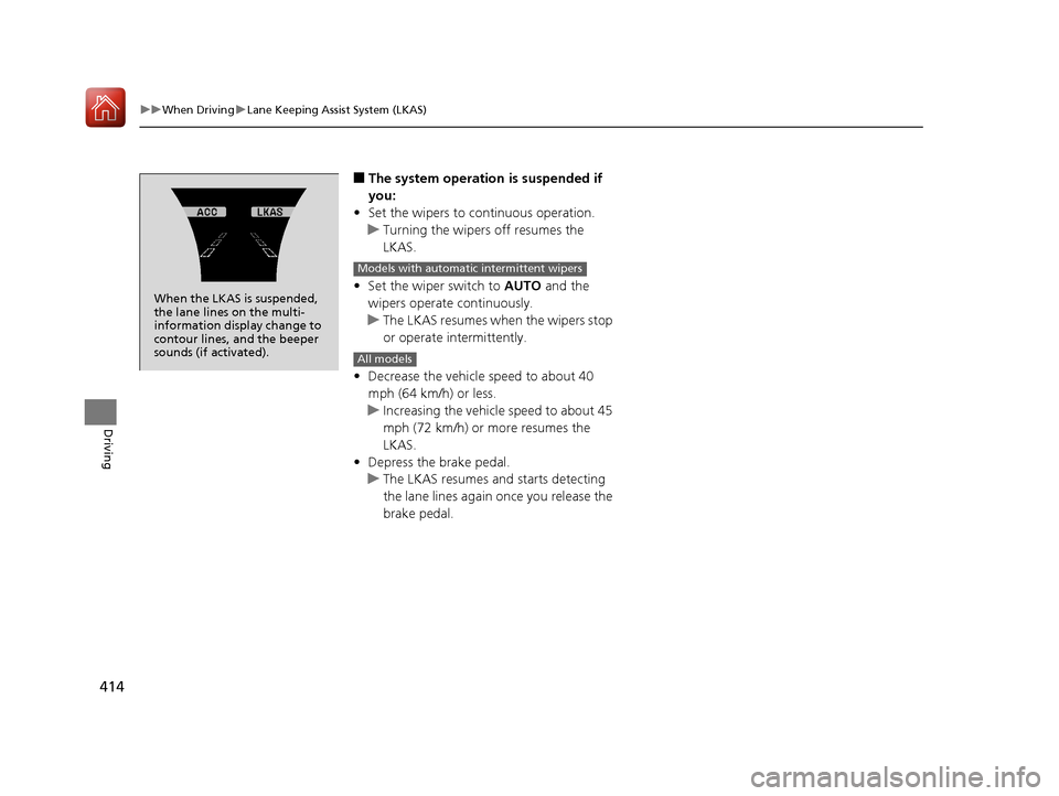 Acura TLX 2020 Service Manual 414
uuWhen Driving uLane Keeping Assist System (LKAS)
Driving
■The system operation is suspended if
you:
• Set the wipers to continuous operation.
u Turning the wipers off resumes the
LKAS.
• Acura TLX 2020 Service Manual 414
uuWhen Driving uLane Keeping Assist System (LKAS)
Driving
■The system operation is suspended if
you:
• Set the wipers to continuous operation.
u Turning the wipers off resumes the
LKAS.
•