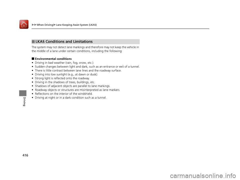 Acura TLX 2020 User Guide 416
uuWhen Driving uLane Keeping Assist System (LKAS)
Driving
The system may not detect lane markings and therefore may not keep the vehicle in
the middle of a lane under certain conditions, includin Acura TLX 2020 User Guide 416
uuWhen Driving uLane Keeping Assist System (LKAS)
Driving
The system may not detect lane markings and therefore may not keep the vehicle in
the middle of a lane under certain conditions, includin