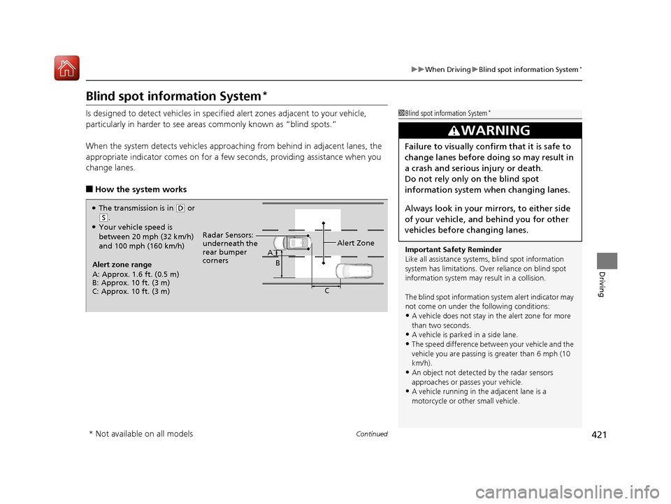 Acura TLX 2020  Owners Manual 421
uuWhen Driving uBlind spot information System*
Continued
Driving
Blind spot information System*
Is designed to detect vehicles in specifie d alert zones adjacent to your vehicle, 
particularly in 