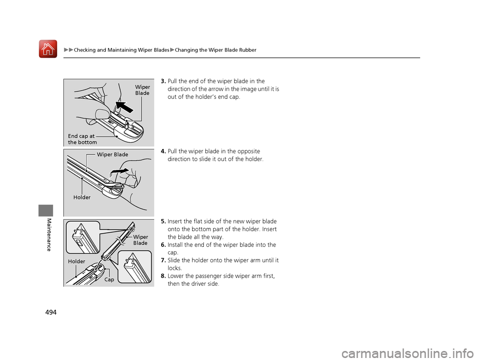 Acura TLX 2020  Owners Manual 494
uuChecking and Maintaining Wiper Blades uChanging the Wiper Blade Rubber
Maintenance
3. Pull the end of the wiper blade in the 
direction of the arrow in  the image until it is 
out of the holder