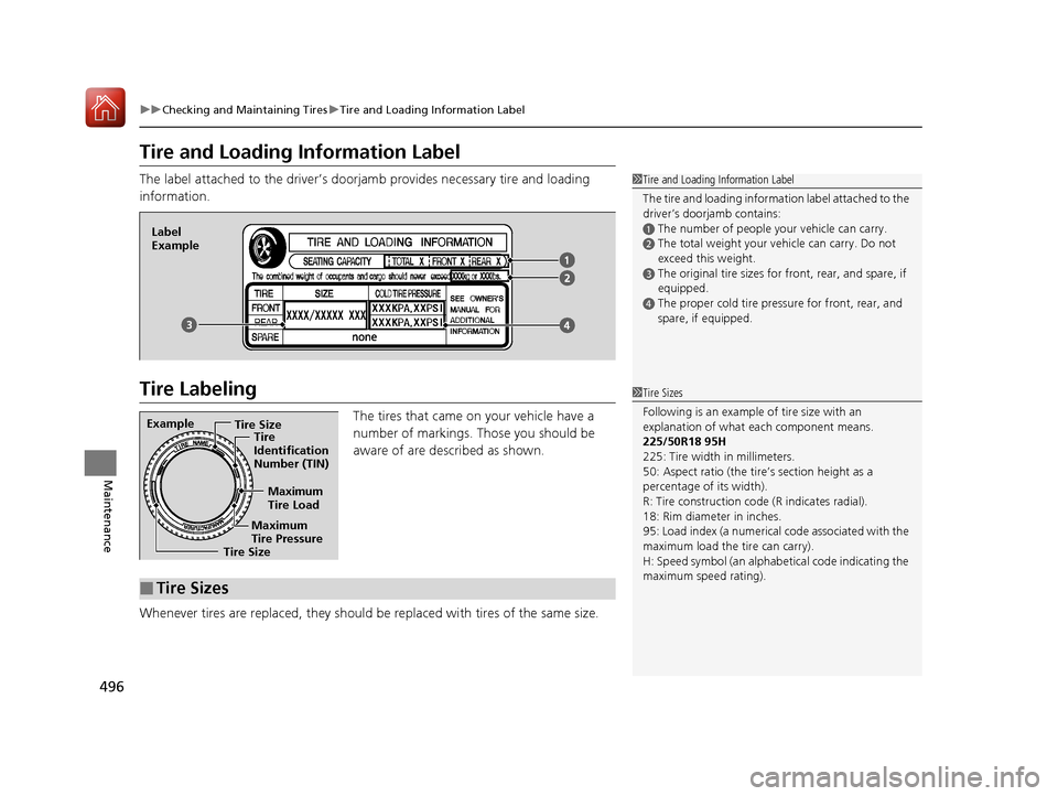 Acura TLX 2020  Owners Manual 496
uuChecking and Maintaining Tires uTire and Loading Information Label
Maintenance
Tire and Loading Information Label
The label attached to the driver’s doorj amb provides necessary tire and loadi