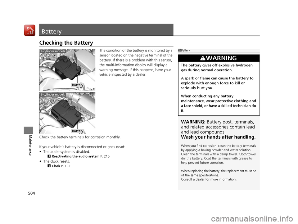 Acura TLX 2020  Owners Manual 504
Maintenance
Battery
Checking the Battery
The condition of the battery is monitored by a 
sensor located on the negative terminal of the 
battery. If there is a problem with this sensor, 
the multi