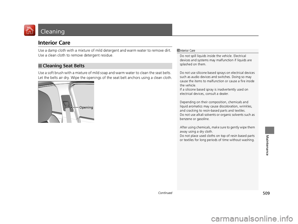 Acura TLX 2020  Owners Manual 509Continued
Maintenance
Cleaning
Interior Care
Use a damp cloth with a mixture of mild detergent and warm water to remove dirt. 
Use a clean cloth to remove detergent residue.
Use a soft brush with a