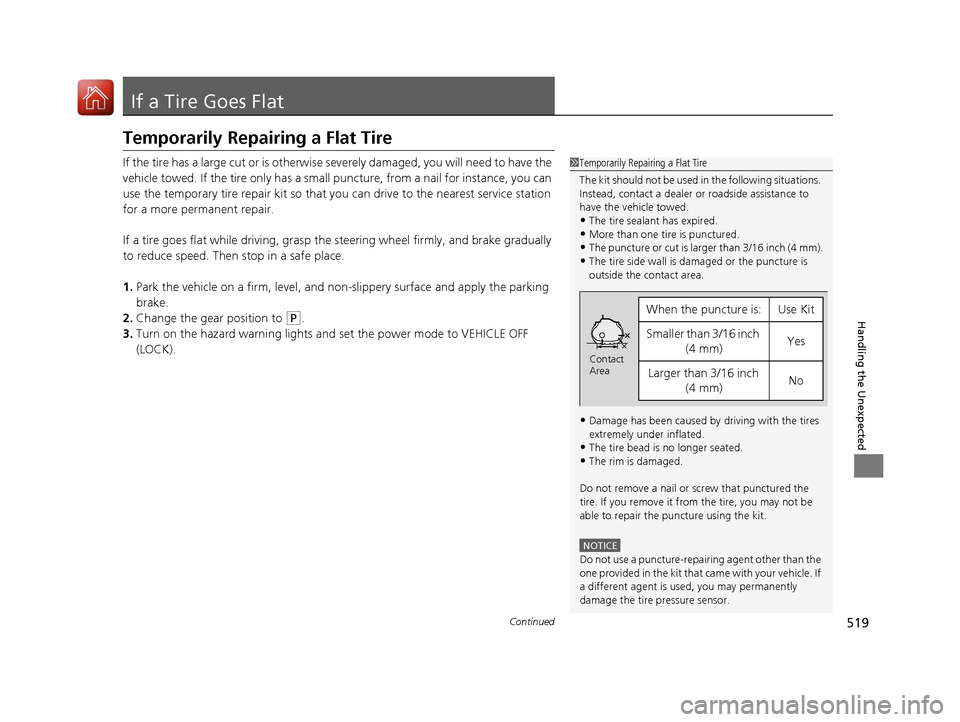 Acura TLX 2020  Owners Manual 519Continued
Handling the Unexpected
If a Tire Goes Flat
Temporarily Repairing a Flat Tire
If the tire has a large cut or is otherwise severely damaged, you will need to have the 
vehicle towed. If th