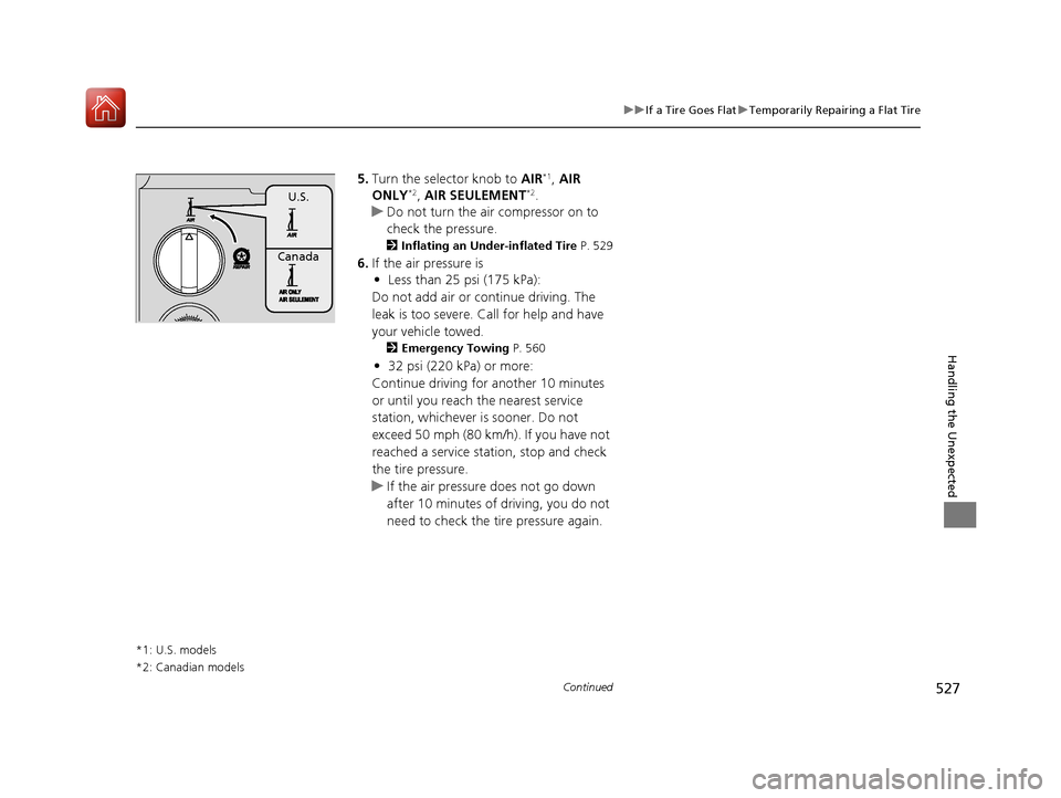 Acura TLX 2020 Owners Guide 527
uuIf a Tire Goes Flat uTemporarily Repairing a Flat Tire
Continued
Handling the Unexpected
5. Turn the selector knob to AIR*1, AIR
ONLY*2, AIR SEULEMENT*2.
u Do not turn the air compressor on t Acura TLX 2020 Owners Guide 527
uuIf a Tire Goes Flat uTemporarily Repairing a Flat Tire
Continued
Handling the Unexpected
5. Turn the selector knob to AIR*1, AIR
ONLY*2, AIR SEULEMENT*2.
u Do not turn the air compressor on t