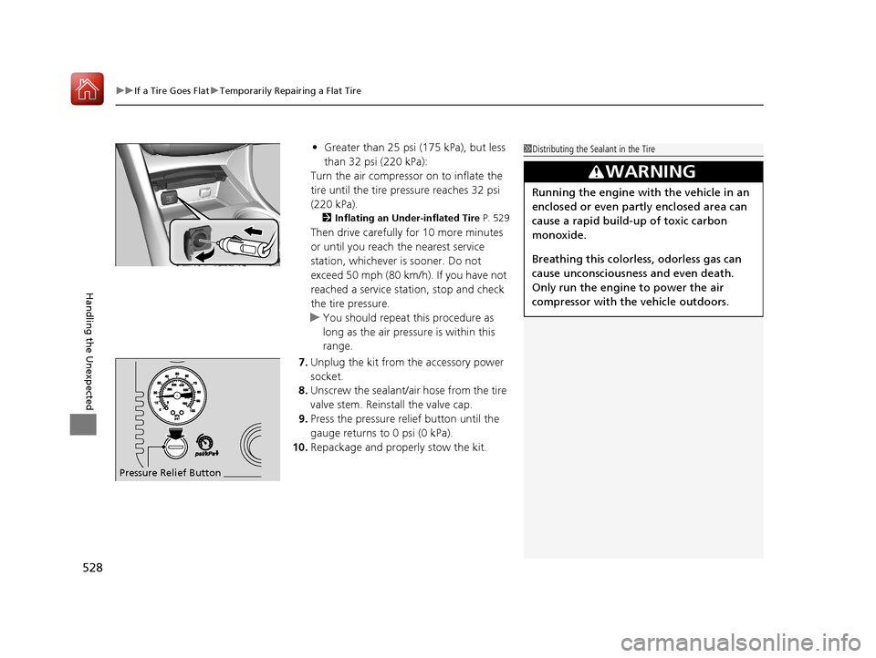 Acura TLX 2020  Owners Manual uuIf a Tire Goes Flat uTemporarily Repairing a Flat Tire
528
Handling the Unexpected
• Greater than 25 psi (175 kPa), but less 
than 32 psi (220 kPa):
Turn the air compressor on to inflate the 
tire