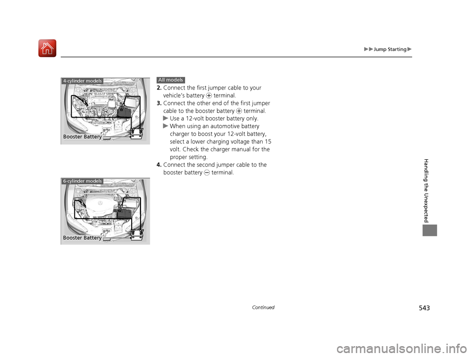 Acura TLX 2020 Owners Manual 543
uuJump Starting u
Continued
Handling the Unexpected
2.Connect the first jumper cable to your
vehicle’s battery + terminal.
3. Connect the other end of the first jumper
cable to the booster ba Acura TLX 2020 Owners Manual 543
uuJump Starting u
Continued
Handling the Unexpected
2.Connect the first jumper cable to your
vehicle’s battery + terminal.
3. Connect the other end of the first jumper
cable to the booster ba