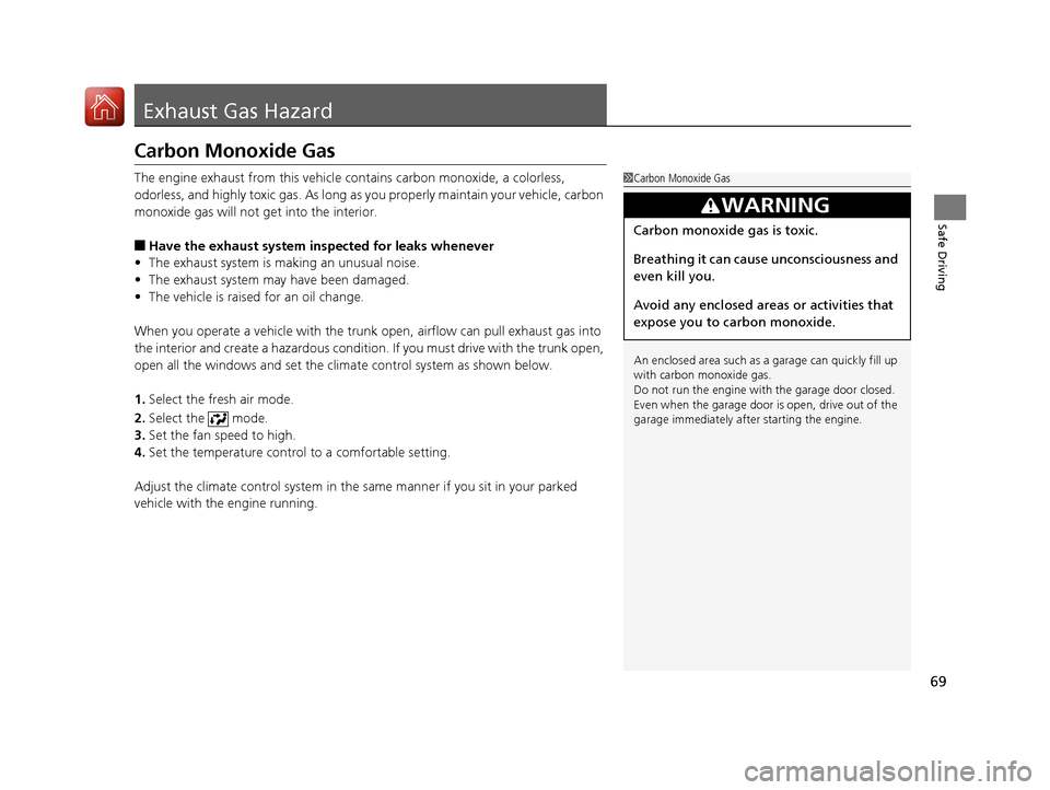Acura TLX 2020  Owners Manual 69
Safe Driving
Exhaust Gas Hazard
Carbon Monoxide Gas
The engine exhaust from this vehicle contains carbon monoxide, a colorless, 
odorless, and highly toxic gas. As long as you properly maintain you