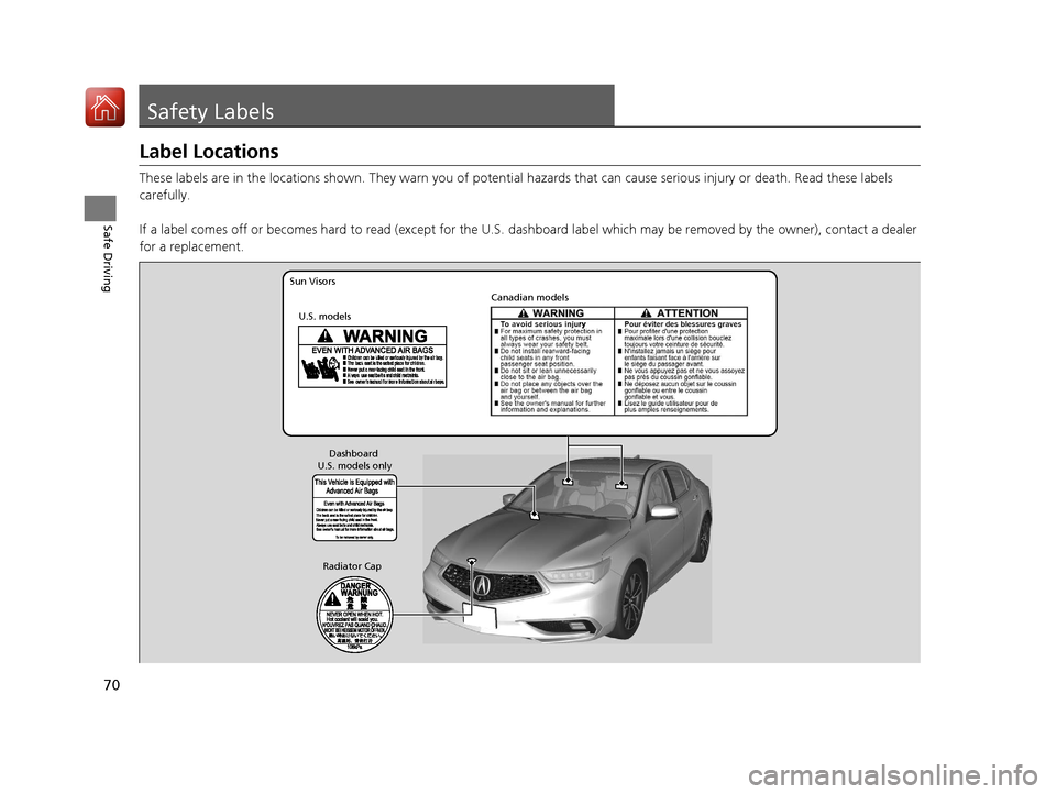 Acura TLX 2020  Owners Manual 70
Safe Driving
Safety Labels
Label Locations
These labels are in the locations shown. They warn you of potential hazards that  can cause serious injury or death. Read these labels 
carefully.
If a la