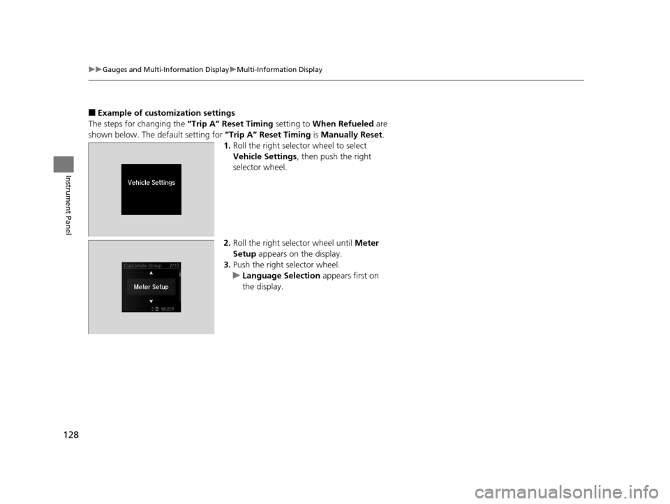 Acura TLX 2019  Owners Manual 128
uuGauges and Multi-Information Display uMulti-Information Display
Instrument Panel
■Example of customization settings
The steps for changing the  “Trip A” Reset Timing setting to When Refuel