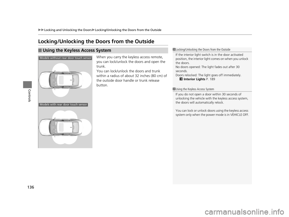 Acura TLX 2019  Owners Manual 136
uuLocking and Unlocking the Doors uLocking/Unlocking the Doors from the Outside
Controls
Locking/Unlocking the  Doors from the Outside
When you carry the keyless access remote, 
you can lock/unloc