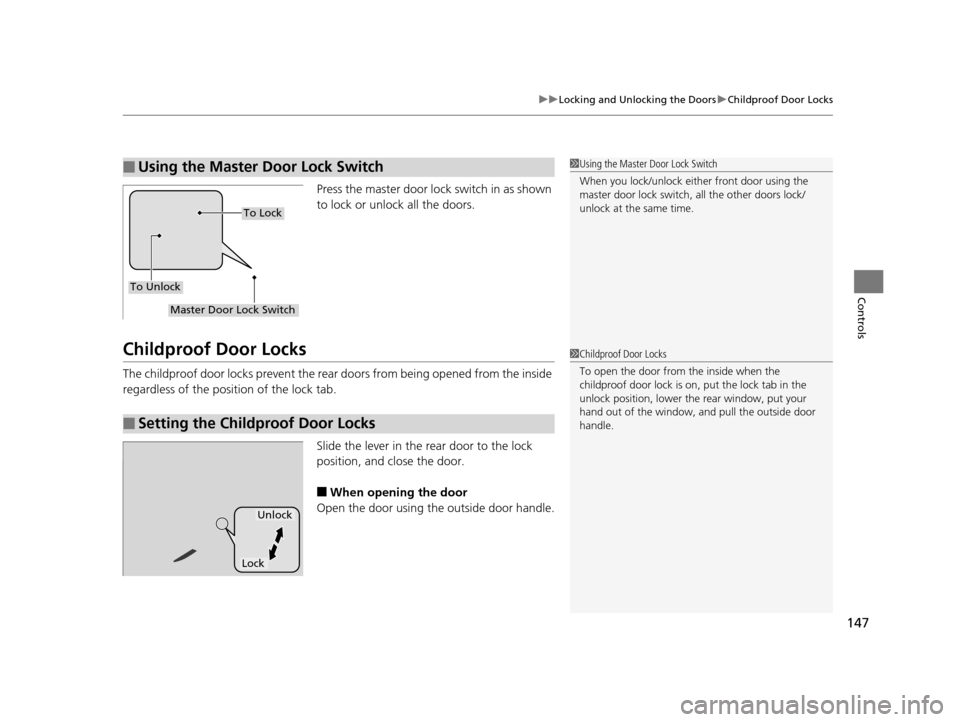 Acura TLX 2019  Owners Manual 147
uuLocking and Unlocking the Doors uChildproof Door Locks
Controls
Press the master door lo ck switch in as shown 
to lock or unlock all the doors.
Childproof Door Locks
The childproof door locks p
