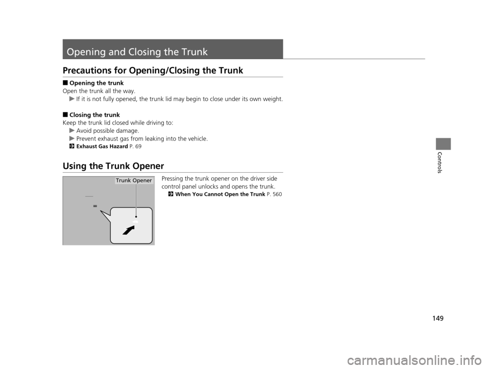 Acura TLX 2019 Owners Manual 149
Controls
Opening and Closing the Trunk
Precautions for Opening/Closing the Trunk
■Opening the trunk
Open the trunk all the way. u If it is not fully opened, the trunk lid may begin to close unde Acura TLX 2019 Owners Manual 149
Controls
Opening and Closing the Trunk
Precautions for Opening/Closing the Trunk
■Opening the trunk
Open the trunk all the way. u If it is not fully opened, the trunk lid may begin to close unde