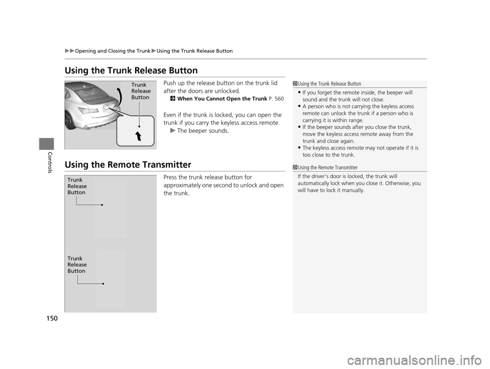 Acura TLX 2019 Owners Guide 150
uuOpening and Closing the Trunk uUsing the Trunk Release Button
Controls
Using the Trunk Release Button
Push up the release button on the trunk lid
after the doors are unlocked.
2When You Cannot Acura TLX 2019 Owners Guide 150
uuOpening and Closing the Trunk uUsing the Trunk Release Button
Controls
Using the Trunk Release Button
Push up the release button on the trunk lid
after the doors are unlocked.
2When You Cannot