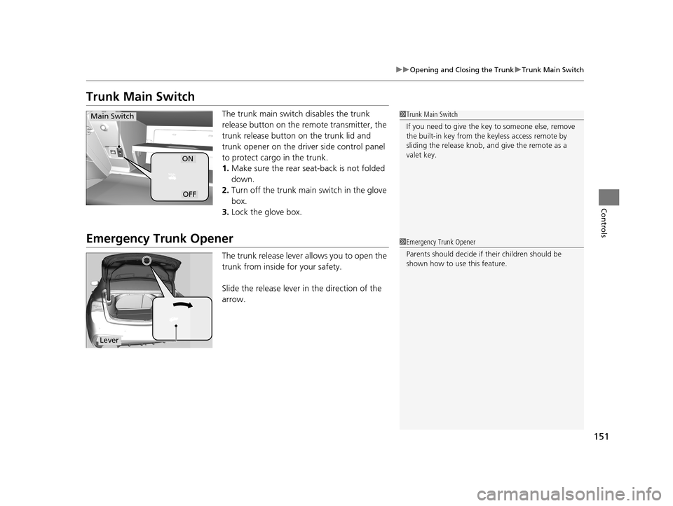 Acura TLX 2019 Owners Guide 151
uuOpening and Closing the Trunk uTrunk Main Switch
Controls
Trunk Main Switch
The trunk main switch disables the trunk 
release button on the remote transmitter, the 
trunk release button on the t