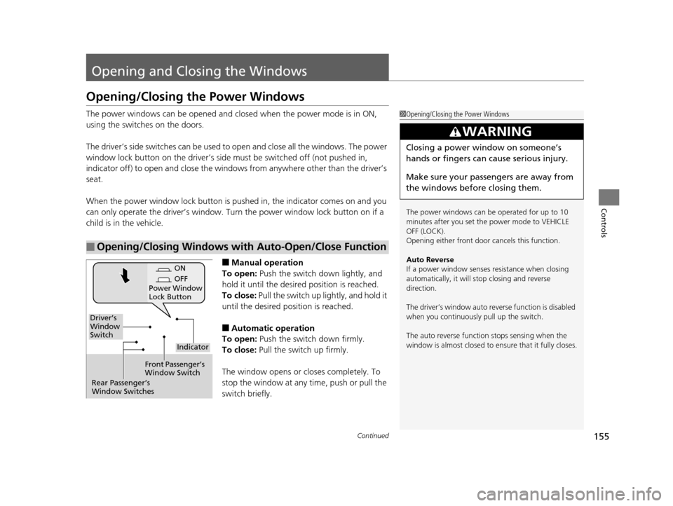Acura TLX 2019 Owners Manual 155Continued
Controls
Opening and Closing the Windows
Opening/Closing the Power Windows
The power windows can be opened and closed when the power mode is in ON,
using the switches on the doors.
The d Acura TLX 2019 Owners Manual 155Continued
Controls
Opening and Closing the Windows
Opening/Closing the Power Windows
The power windows can be opened and closed when the power mode is in ON,
using the switches on the doors.
The d
