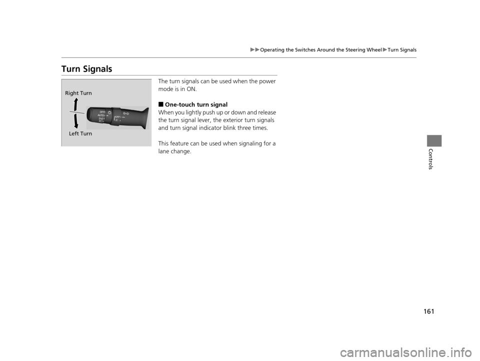 Acura TLX 2019 Owners Manual 161
uuOperating the Switches Around the Steering Wheel uTurn Signals
Controls
Turn Signals
The turn signals can be used when the power
mode is in ON.
■One-touch turn signal
When you lightly push u Acura TLX 2019 Owners Manual 161
uuOperating the Switches Around the Steering Wheel uTurn Signals
Controls
Turn Signals
The turn signals can be used when the power
mode is in ON.
■One-touch turn signal
When you lightly push u