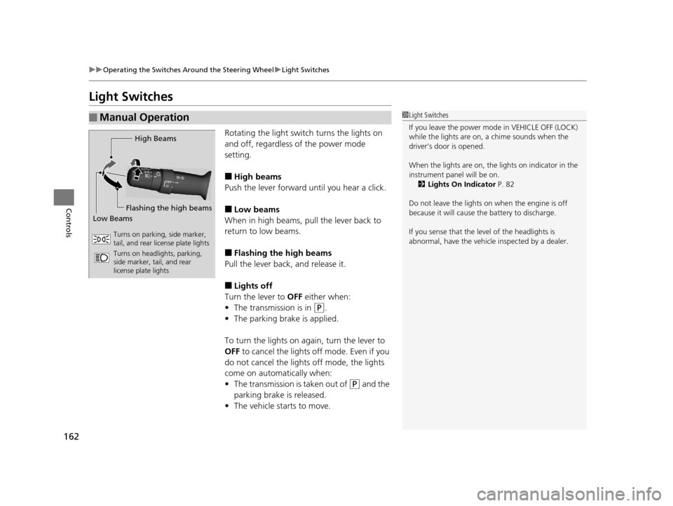 Acura TLX 2019 Service Manual 162
uuOperating the Switches Around the Steering Wheel uLight Switches
Controls
Light Switches
Rotating the light switch turns the lights on 
and off, regardless of the power mode 
setting.
■High be
