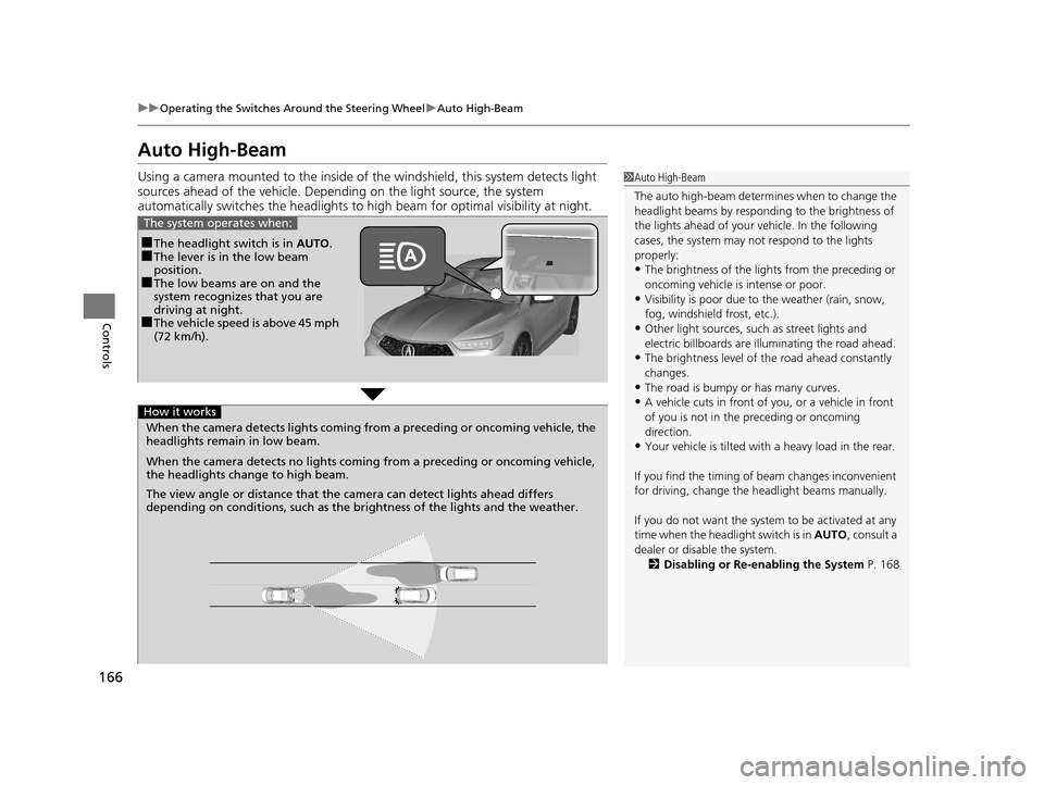 Acura TLX 2019 Owners Manual 166
uuOperating the Switches Around the Steering Wheel uAuto High-Beam
Controls
Auto High-Beam
Using a camera mounted to the inside of the windshield, this system detects light
sources ahead of the v Acura TLX 2019 Owners Manual 166
uuOperating the Switches Around the Steering Wheel uAuto High-Beam
Controls
Auto High-Beam
Using a camera mounted to the inside of the windshield, this system detects light
sources ahead of the v