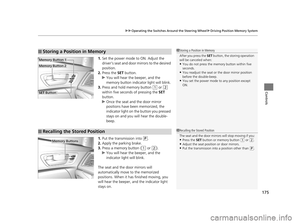 Acura TLX 2019  Owners Manual 175
uuOperating the Switches Around the Steering Wheel uDriving Position Memory System
Controls
1. Set the power mode to ON. Adjust the 
driver’s seat and door mirrors to the desired 
position.
2. P