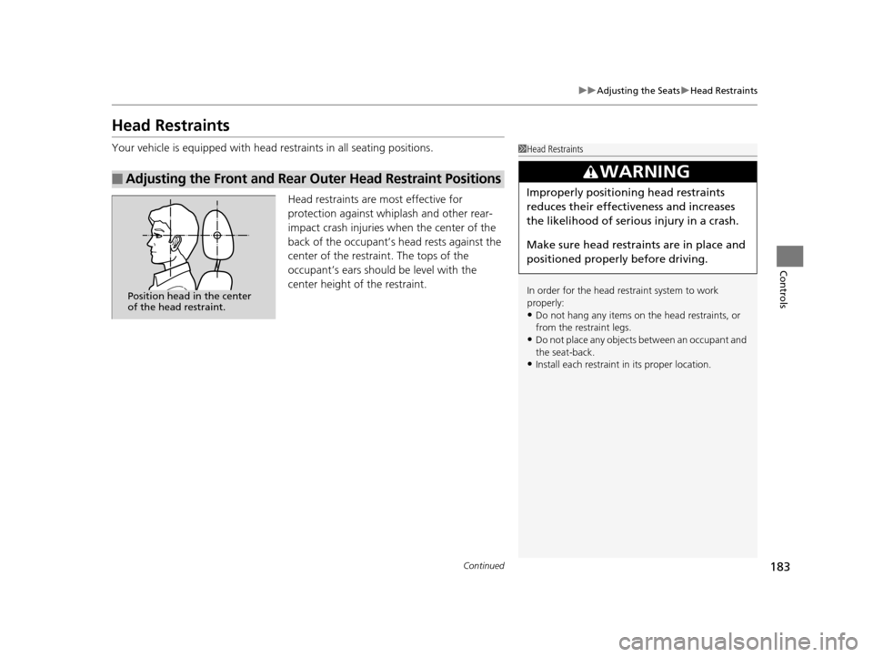 Acura TLX 2019 Owners Manual 183
uuAdjusting the Seats uHead Restraints
Continued
Controls
Head Restraints
Your vehicle is equipped with head restraints in all seating positions.
Head restraints are most effective for
protectio Acura TLX 2019 Owners Manual 183
uuAdjusting the Seats uHead Restraints
Continued
Controls
Head Restraints
Your vehicle is equipped with head restraints in all seating positions.
Head restraints are most effective for
protectio