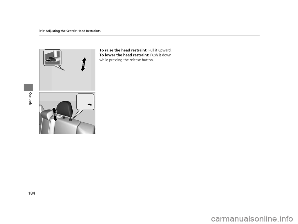 Acura TLX 2019 Owners Manual 184
uuAdjusting the Seats uHead Restraints
Controls
To raise the head restraint: Pull it upward.
To lower the head restraint: Push it down
while pressing the release button.
19 ACURA TLX-31TZ36400. Acura TLX 2019 Owners Manual 184
uuAdjusting the Seats uHead Restraints
Controls
To raise the head restraint: Pull it upward.
To lower the head restraint: Push it down
while pressing the release button.
19 ACURA TLX-31TZ36400.