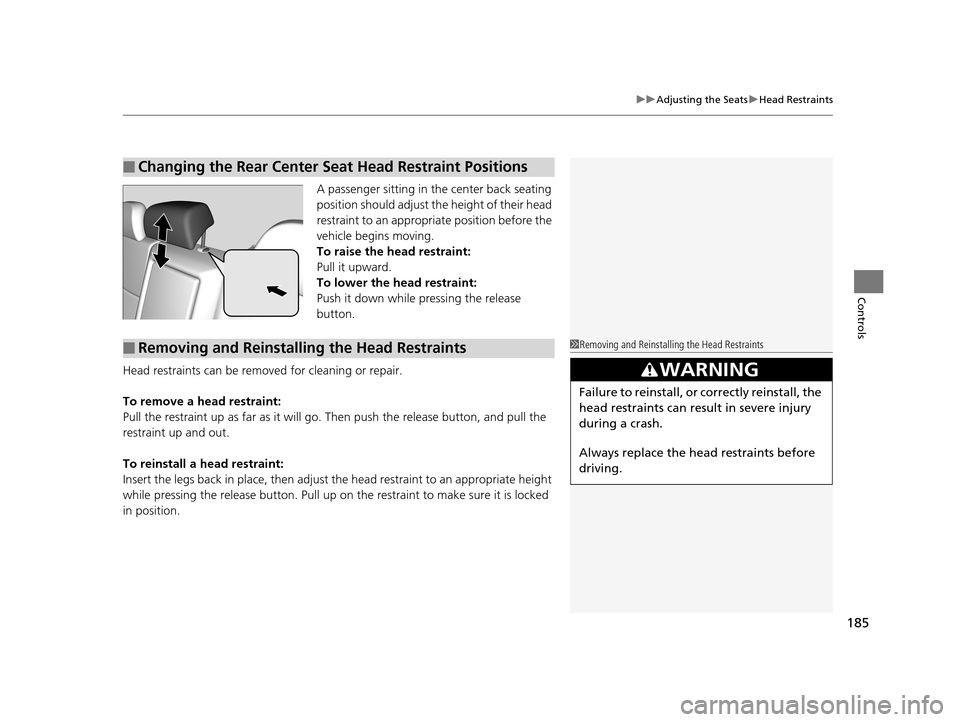 Acura TLX 2019 Owners Manual 185
uuAdjusting the Seats uHead Restraints
Controls
A passenger sitting in the center back seating
position should adjust the height of their head
restraint to an appropriate position before the
ve Acura TLX 2019 Owners Manual 185
uuAdjusting the Seats uHead Restraints
Controls
A passenger sitting in the center back seating
position should adjust the height of their head
restraint to an appropriate position before the
ve