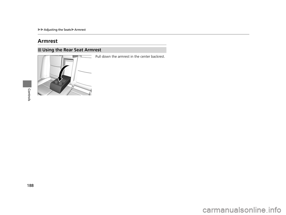 Acura TLX 2019 Owners Manual 188
uuAdjusting the Seats uArmrest
Controls
Armrest
Pull down the armrest in the center backrest.
■Using the Rear Seat Armrest
19 ACURA TLX-31TZ36400.book 188 ページ 2018年2月1 Acura TLX 2019 Owners Manual 188
uuAdjusting the Seats uArmrest
Controls
Armrest
Pull down the armrest in the center backrest.
■Using the Rear Seat Armrest
19 ACURA TLX-31TZ36400.book 188 ページ 2018年2月1