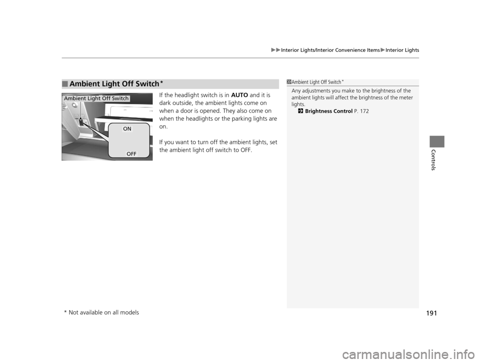 Acura TLX 2019 Owners Manual 191
uuInterior Lights/Interior Convenience Items uInterior Lights
Controls
If the headlight switch is in AUTO and it is
dark outside, the ambient lights come on
when a door is opened. They also com Acura TLX 2019 Owners Manual 191
uuInterior Lights/Interior Convenience Items uInterior Lights
Controls
If the headlight switch is in AUTO and it is
dark outside, the ambient lights come on
when a door is opened. They also com