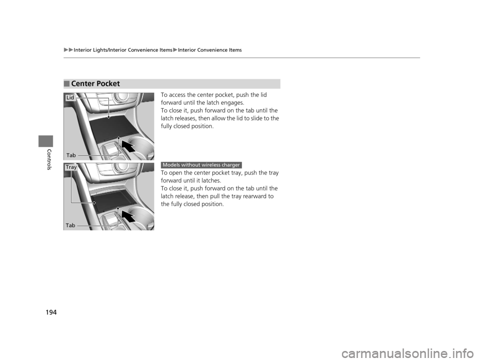 Acura TLX 2019 Owners Manual 194
uuInterior Lights/Interior Convenience Items uInterior Convenience Items
Controls
To access the center pocket, push the lid
forward until the latch engages.
To close it, push forward on the tab u Acura TLX 2019 Owners Manual 194
uuInterior Lights/Interior Convenience Items uInterior Convenience Items
Controls
To access the center pocket, push the lid
forward until the latch engages.
To close it, push forward on the tab u