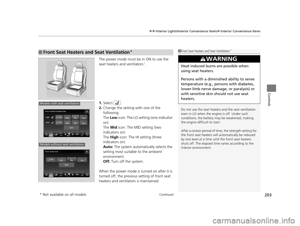 Acura TLX 2019  Owners Manual Continued203
uuInterior Lights/Interior Convenience Items uInterior Convenience Items
Controls
The power mode must be in ON to use the 
seat heaters and ventilators*.
1. Select .
2. Change the setting