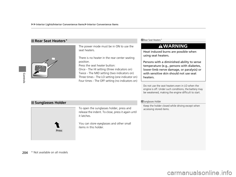 Acura TLX 2019  Owners Manual uuInterior Lights/Interior Convenience Items uInterior Convenience Items
204
Controls
The power mode must be in ON to use the 
seat heaters.
There is no heater in the rear center seating 
position.
Pr