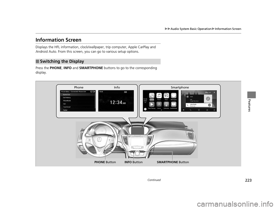 Acura TLX 2019  Owners Manual 223
uuAudio System Basic Operation uInformation Screen
Continued
Features
Information Screen
Displays the HFL information, clock/wall paper, trip computer, Apple CarPlay and 
Android Auto. From this s