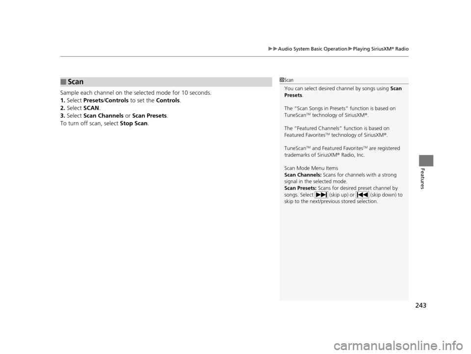 Acura TLX 2019 User Guide 243
uuAudio System Basic Operation uPlaying SiriusXM ® Radio
Features
Sample each channel on the selected mode for 10 seconds.
1. Select  Presets /Controls to set the  Controls.
2. Select  SCAN.
3. S
