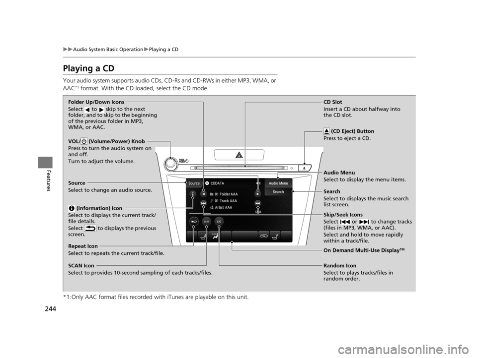 Acura TLX 2019 Manual Online 244
uuAudio System Basic Operation uPlaying a CD
Features
Playing a CD
Your audio system supports audio CDs, CD-Rs and CD-RWs in either MP3, WMA, or
AAC*1 format. With the CD loaded, select the CD mo Acura TLX 2019 Manual Online 244
uuAudio System Basic Operation uPlaying a CD
Features
Playing a CD
Your audio system supports audio CDs, CD-Rs and CD-RWs in either MP3, WMA, or
AAC*1 format. With the CD loaded, select the CD mo