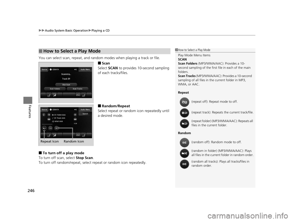 Acura TLX 2019  Owners Manual uuAudio System Basic Operation uPlaying a CD
246
Features
You can select scan, repeat, and random  modes when playing a track or file.
■Scan
Select  SCAN to provides 10-second sampling 
of each trac