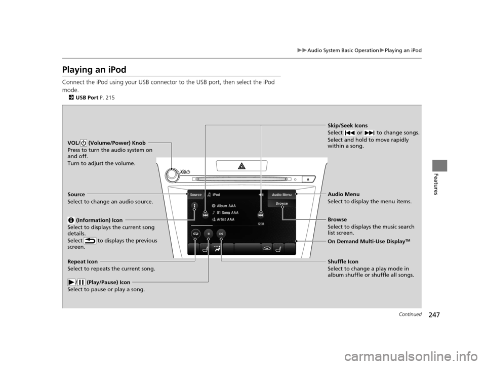Acura TLX 2019 Manual Online 247
uuAudio System Basic Operation uPlaying an iPod
Continued
Features
Playing an iPod
Connect the iPod using your USB connector to the USB port, then select the iPod
mode.
2 USB Port P. 215
Skip/Se Acura TLX 2019 Manual Online 247
uuAudio System Basic Operation uPlaying an iPod
Continued
Features
Playing an iPod
Connect the iPod using your USB connector to the USB port, then select the iPod
mode.
2 USB Port P. 215
Skip/Se