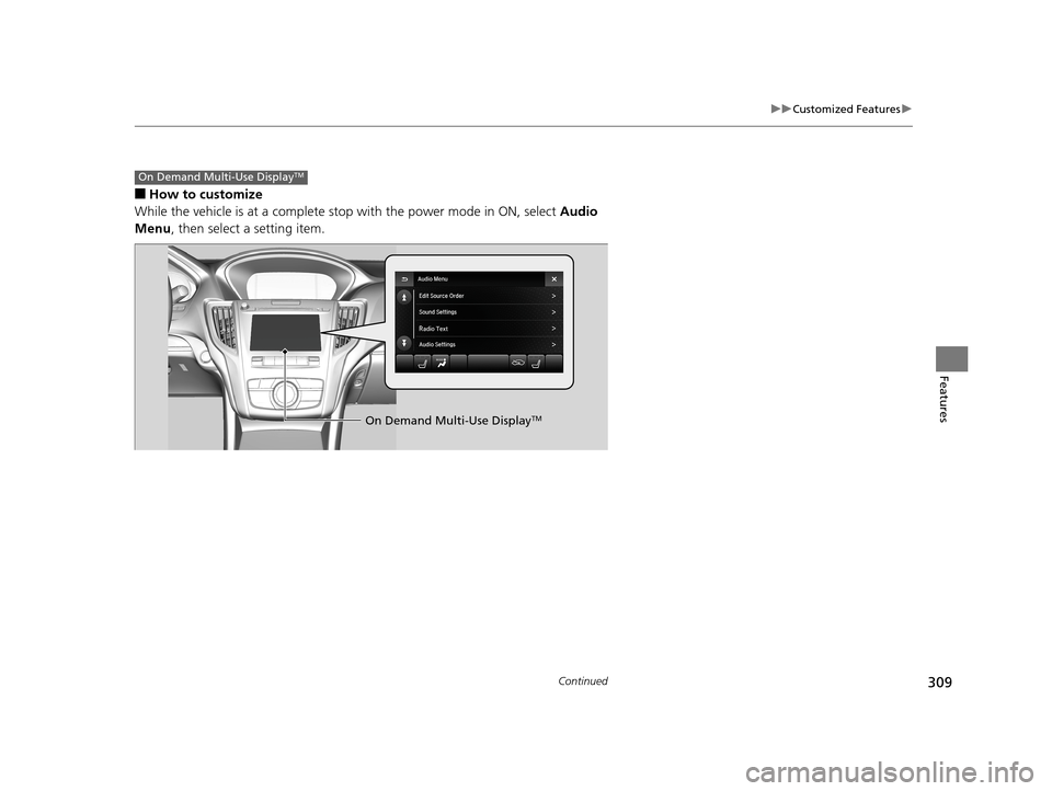 Acura TLX 2019 Owners Manual 309
uuCustomized Features u
Continued
Features
■How to customize
While the vehicle is at a complete stop with the power mode in ON, select Audio
Menu , then select a setting item.
On Demand Multi- Acura TLX 2019 Owners Manual 309
uuCustomized Features u
Continued
Features
■How to customize
While the vehicle is at a complete stop with the power mode in ON, select Audio
Menu , then select a setting item.
On Demand Multi-