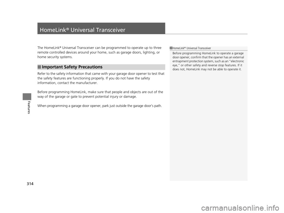 Acura TLX 2019  Owners Manual 314
Features
HomeLink® Universal Transceiver
The HomeLink ® Universal Transceiver can be pr ogrammed to operate up to three 
remote controlled devices around your home , such as garage doors, lighti