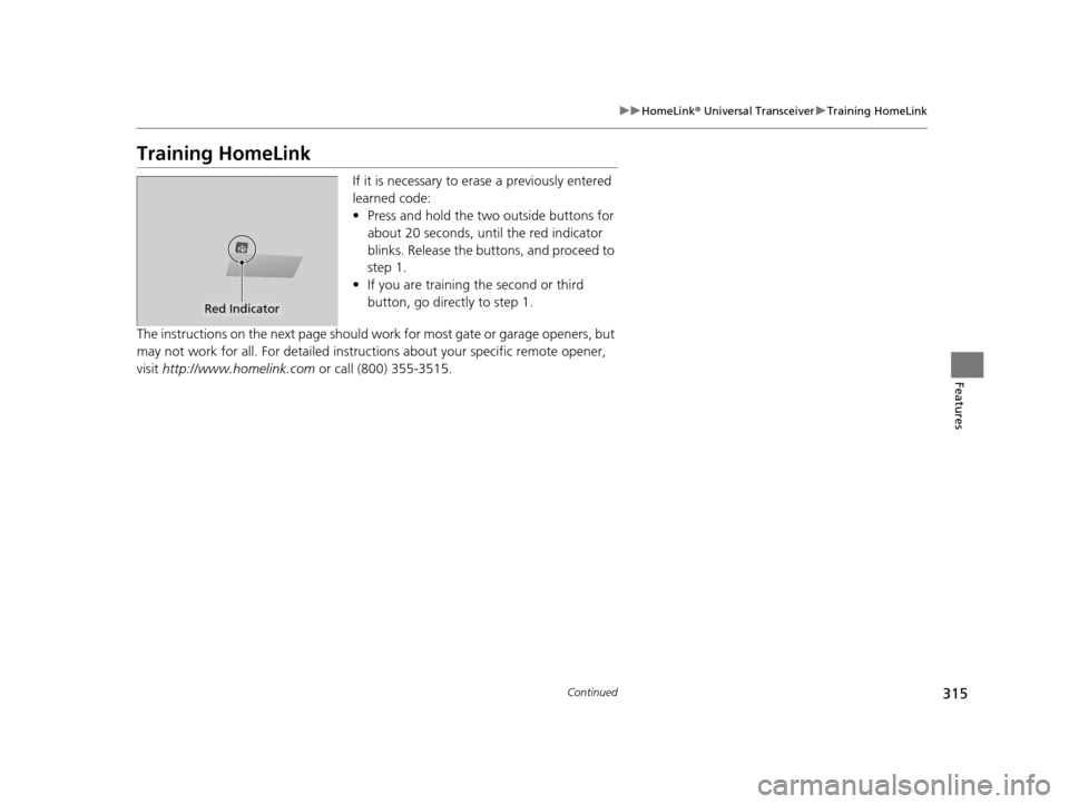 Acura TLX 2019  Owners Manual 315
uuHomeLink ® Universal Transceiver uTraining HomeLink
Continued
Features
Training HomeLink
If it is necessary to er ase a previously entered 
learned code:
• Press and hold the two outside butt