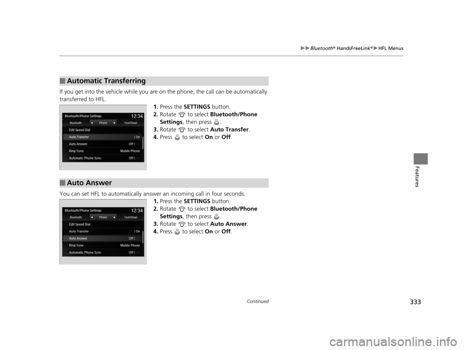 Acura TLX 2019 Owners Guide 333
uuBluetooth ® HandsFreeLink ®u HFL Menus
Continued
Features
If you get into the vehicle while you are on the phone, the call can be automatically
transferred to HFL.
1.Press the SETTINGS butt Acura TLX 2019 Owners Guide 333
uuBluetooth ® HandsFreeLink ®u HFL Menus
Continued
Features
If you get into the vehicle while you are on the phone, the call can be automatically
transferred to HFL.
1.Press the SETTINGS butt