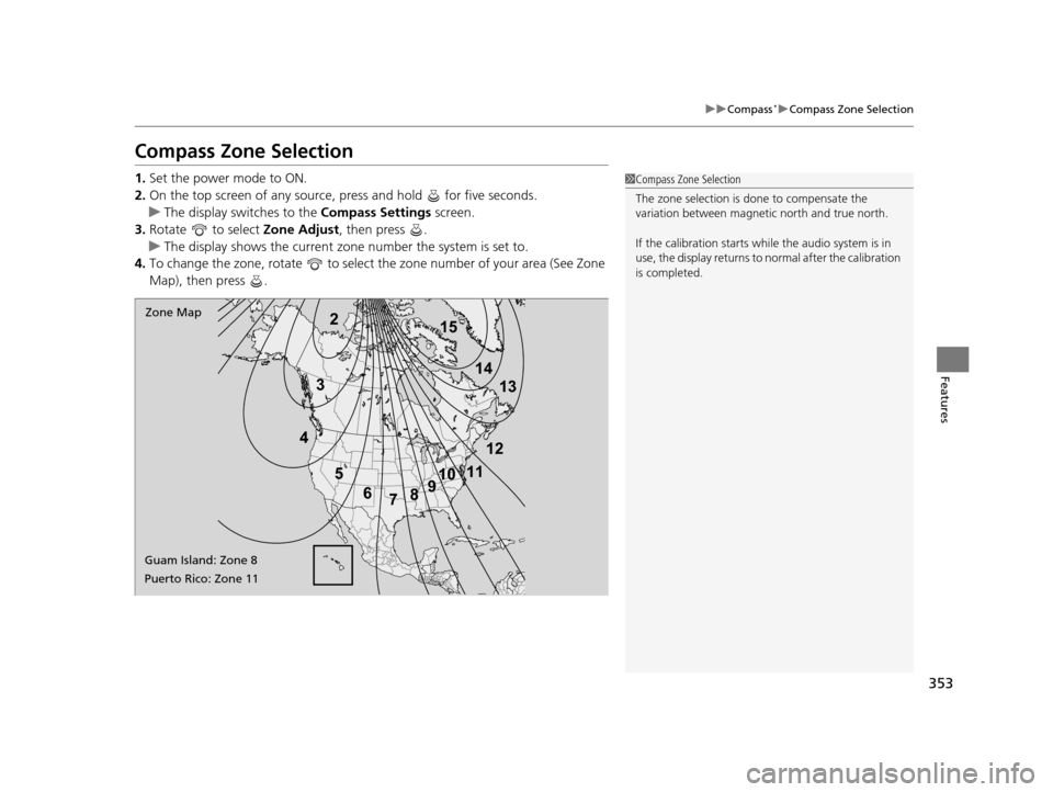 Acura TLX 2019 Owners Manual 353
uuCompass*uCompass Zone Selection
Features
Compass Zone Selection
1. Set the power mode to ON.
2. On the top screen of any source, press and hold for five seconds.
u The display switches to the Acura TLX 2019 Owners Manual 353
uuCompass*uCompass Zone Selection
Features
Compass Zone Selection
1. Set the power mode to ON.
2. On the top screen of any source, press and hold for five seconds.
u The display switches to the