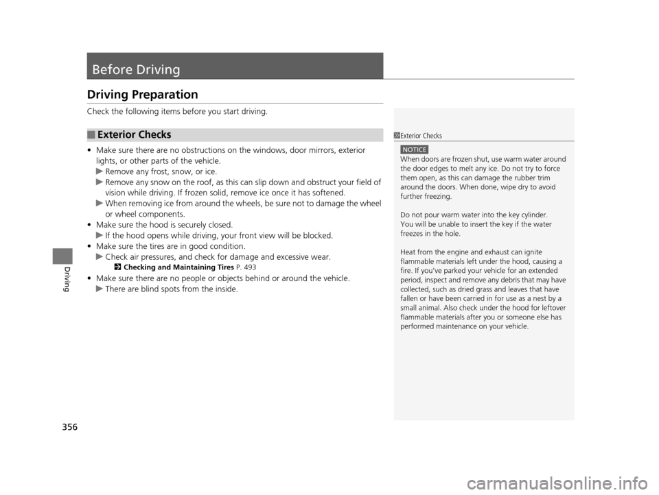 Acura TLX 2019  Owners Manual 356
Driving
Before Driving
Driving Preparation
Check the following items before you start driving.
• Make sure there are no obstructions on the windows, door mirrors, exterior 
lights, or other part
