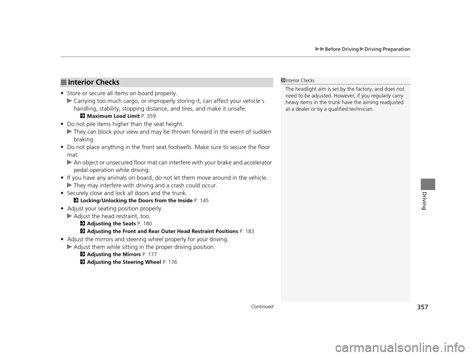 Acura TLX 2019 Owners Manual Continued357
uuBefore Driving uDriving Preparation
Driving
• Store or secure all items on board properly.
u Carrying too much cargo, or improperly storing it, can affect your vehicle’s
handling, Acura TLX 2019 Owners Manual Continued357
uuBefore Driving uDriving Preparation
Driving
• Store or secure all items on board properly.
u Carrying too much cargo, or improperly storing it, can affect your vehicle’s
handling,
