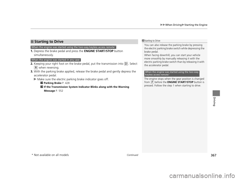 Acura TLX 2019 Owners Guide Continued367
uuWhen Driving uStarting the Engine
Driving
1. Depress the brake pedal and press the ENGINE START/STOP button
simultaneously.
2. Keeping your right foot on the br ake pedal, put the tra Acura TLX 2019 Owners Guide Continued367
uuWhen Driving uStarting the Engine
Driving
1. Depress the brake pedal and press the ENGINE START/STOP button
simultaneously.
2. Keeping your right foot on the br ake pedal, put the tra