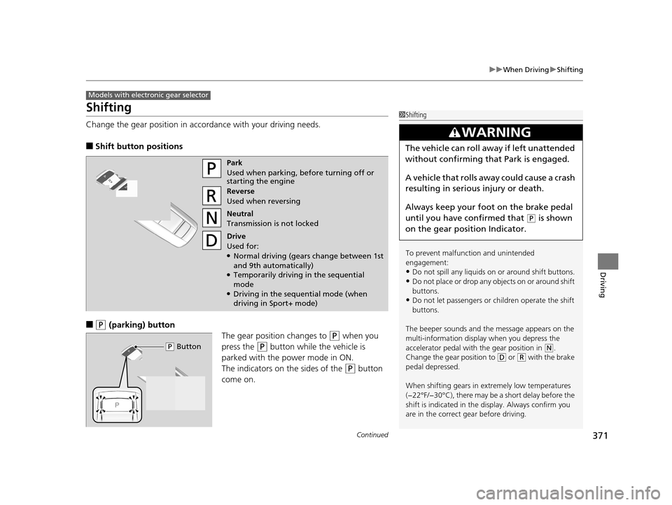 Acura TLX 2019 Owners Manual 371
uuWhen Driving uShifting
Continued
Driving
Shifting
Change the gear position in accordance with your driving needs.
■Shift button positions
■(P (parking) button
The gear position changes to
( Acura TLX 2019 Owners Manual 371
uuWhen Driving uShifting
Continued
Driving
Shifting
Change the gear position in accordance with your driving needs.
■Shift button positions
■(P (parking) button
The gear position changes to
(