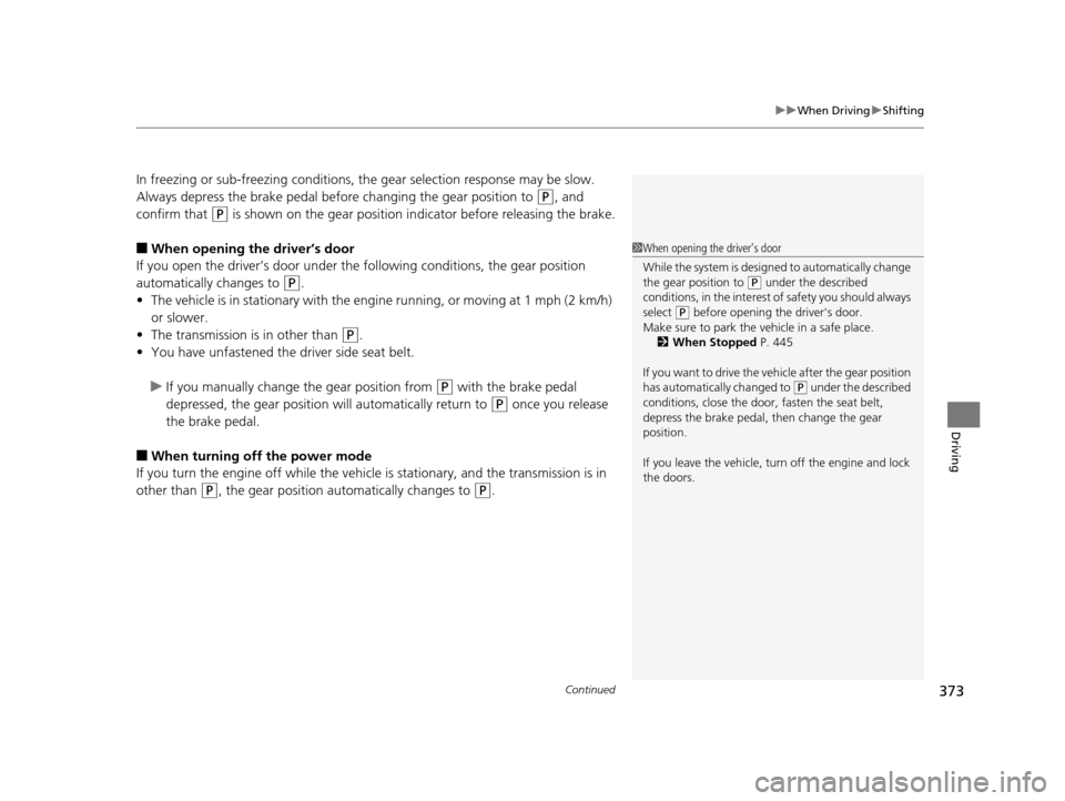Acura TLX 2019 Manual PDF Continued373
uuWhen Driving uShifting
Driving
In freezing or sub-freezing conditions, the gear selection response may be slow.
Always depress the brake pedal before changing the gear position to
(P, Acura TLX 2019 Manual PDF Continued373
uuWhen Driving uShifting
Driving
In freezing or sub-freezing conditions, the gear selection response may be slow.
Always depress the brake pedal before changing the gear position to
(P,